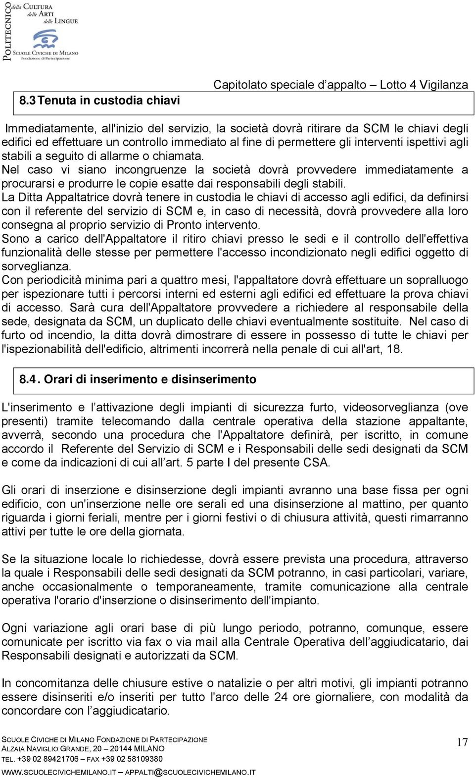 Nel caso vi siano incongruenze la società dovrà provvedere immediatamente a procurarsi e produrre le copie esatte dai responsabili degli stabili.