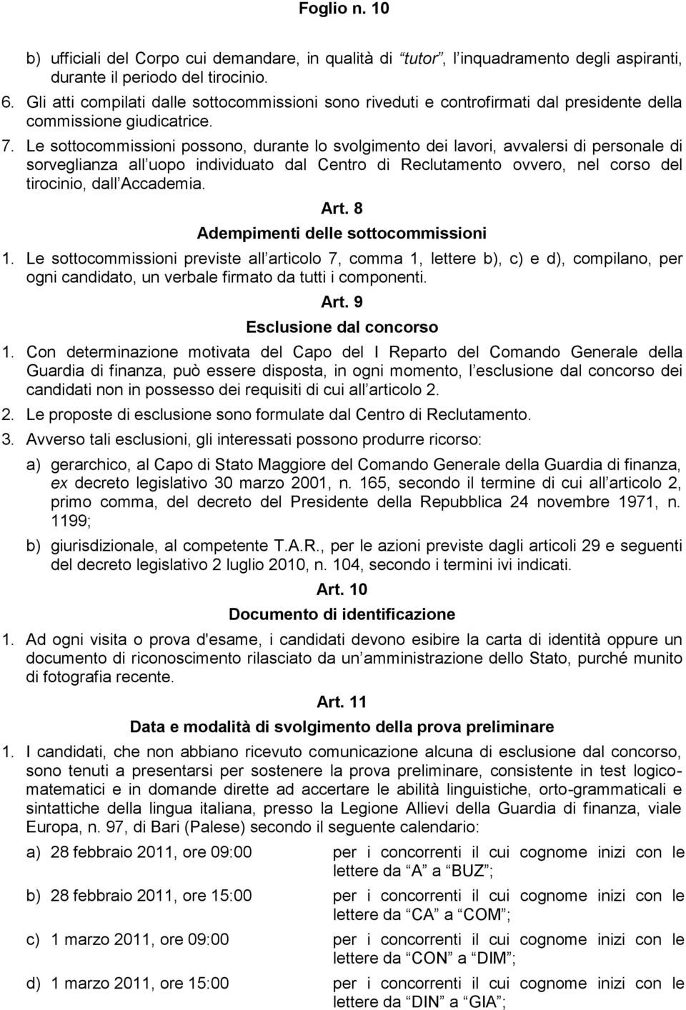 Le sottocommissioni possono, durante lo svolgimento dei lavori, avvalersi di personale di sorveglianza all uopo individuato dal Centro di Reclutamento ovvero, nel corso del tirocinio, dall Accademia.