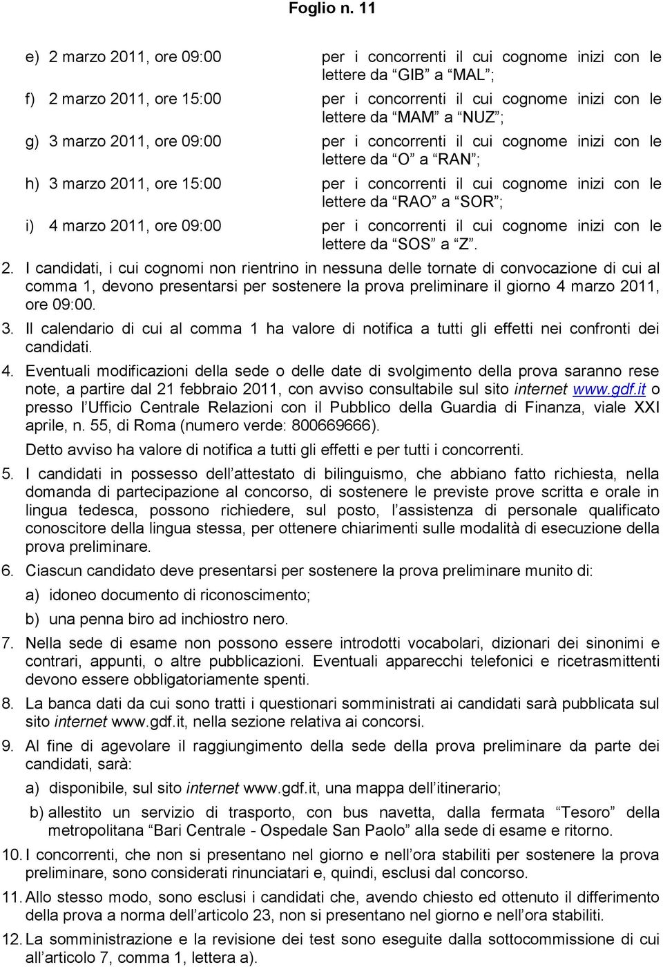 marzo 2011, ore 09:00 per i concorrenti il cui cognome inizi con le lettere da O a RAN ; h) 3 marzo 2011, ore 15:00 per i concorrenti il cui cognome inizi con le lettere da RAO a SOR ; i) 4 marzo