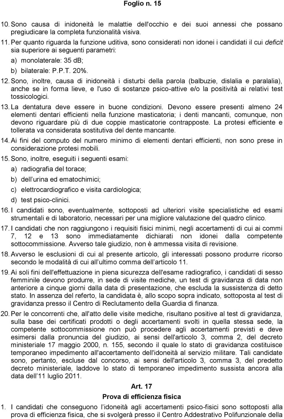 Sono, inoltre, causa di inidoneità i disturbi della parola (balbuzie, dislalia e paralalia), anche se in forma lieve, e l'uso di sostanze psico-attive e/o la positività ai relativi test tossicologici.