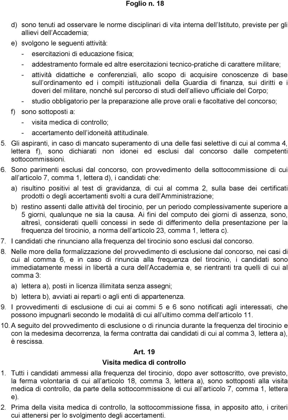 addestramento formale ed altre esercitazioni tecnico-pratiche di carattere militare; - attività didattiche e conferenziali, allo scopo di acquisire conoscenze di base sull ordinamento ed i compiti