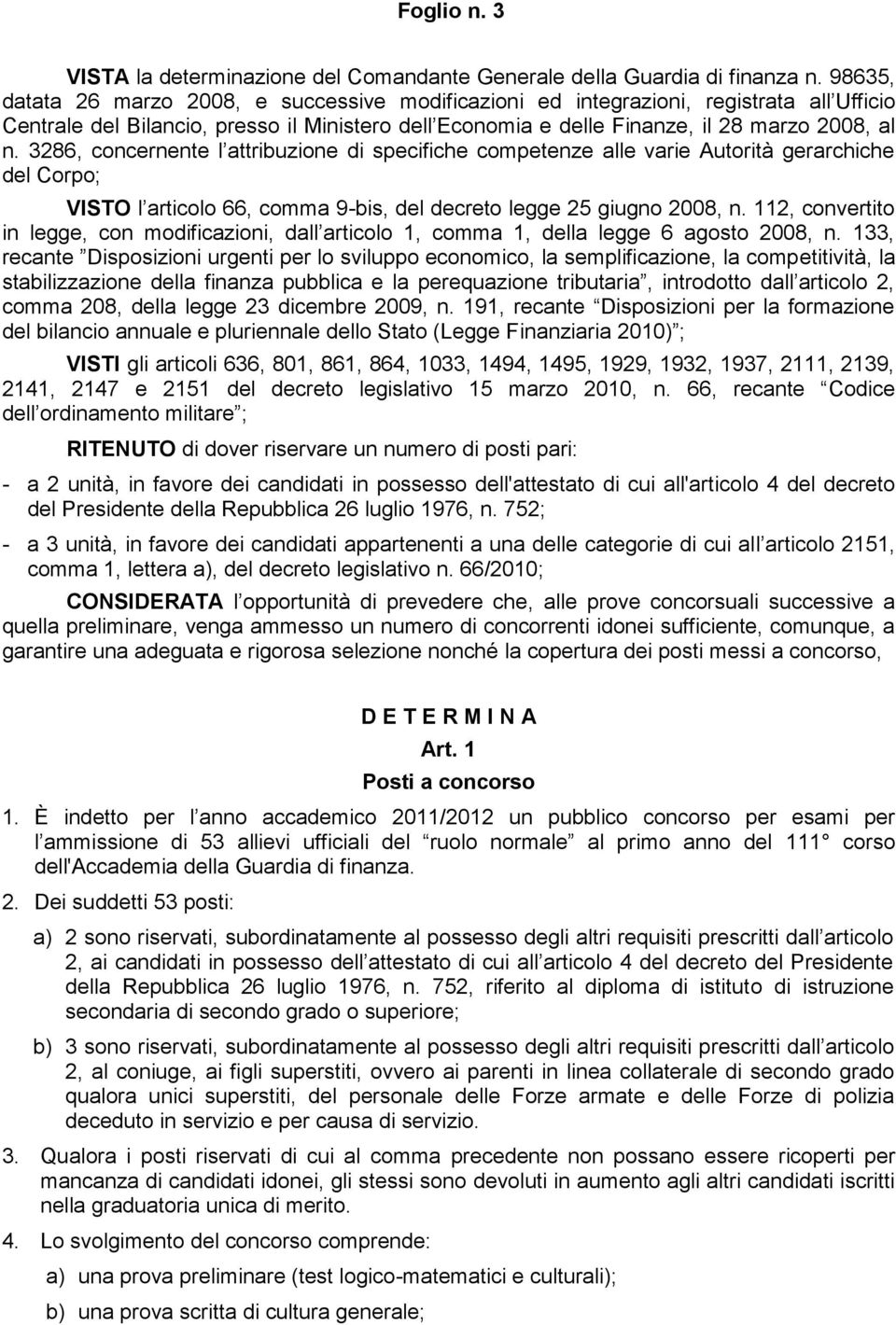 3286, concernente l attribuzione di specifiche competenze alle varie Autorità gerarchiche del Corpo; VISTO l articolo 66, comma 9-bis, del decreto legge 25 giugno 2008, n.