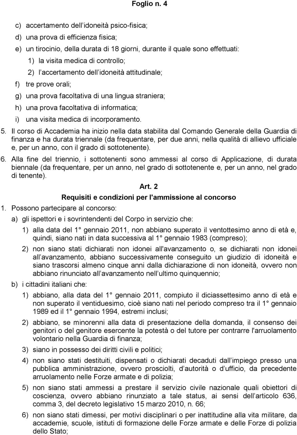 accertamento dell idoneità attitudinale; f) tre prove orali; g) una prova facoltativa di una lingua straniera; h) una prova facoltativa di informatica; i) una visita medica di incorporamento. 5.