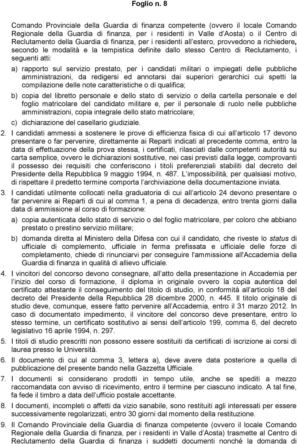 finanza, per i residenti all estero, provvedono a richiedere, secondo le modalità e la tempistica definite dallo stesso Centro di Reclutamento, i seguenti atti: a) rapporto sul servizio prestato, per