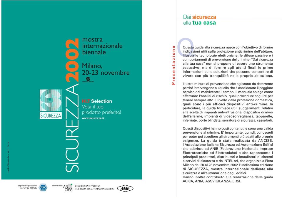 "Dai sicurezza alla tua casa" non si propone di essere uno strumento esaustivo, ma di fornire agli utenti finali le prime informazioni sulle soluzioni che possono consentire di vivere con più