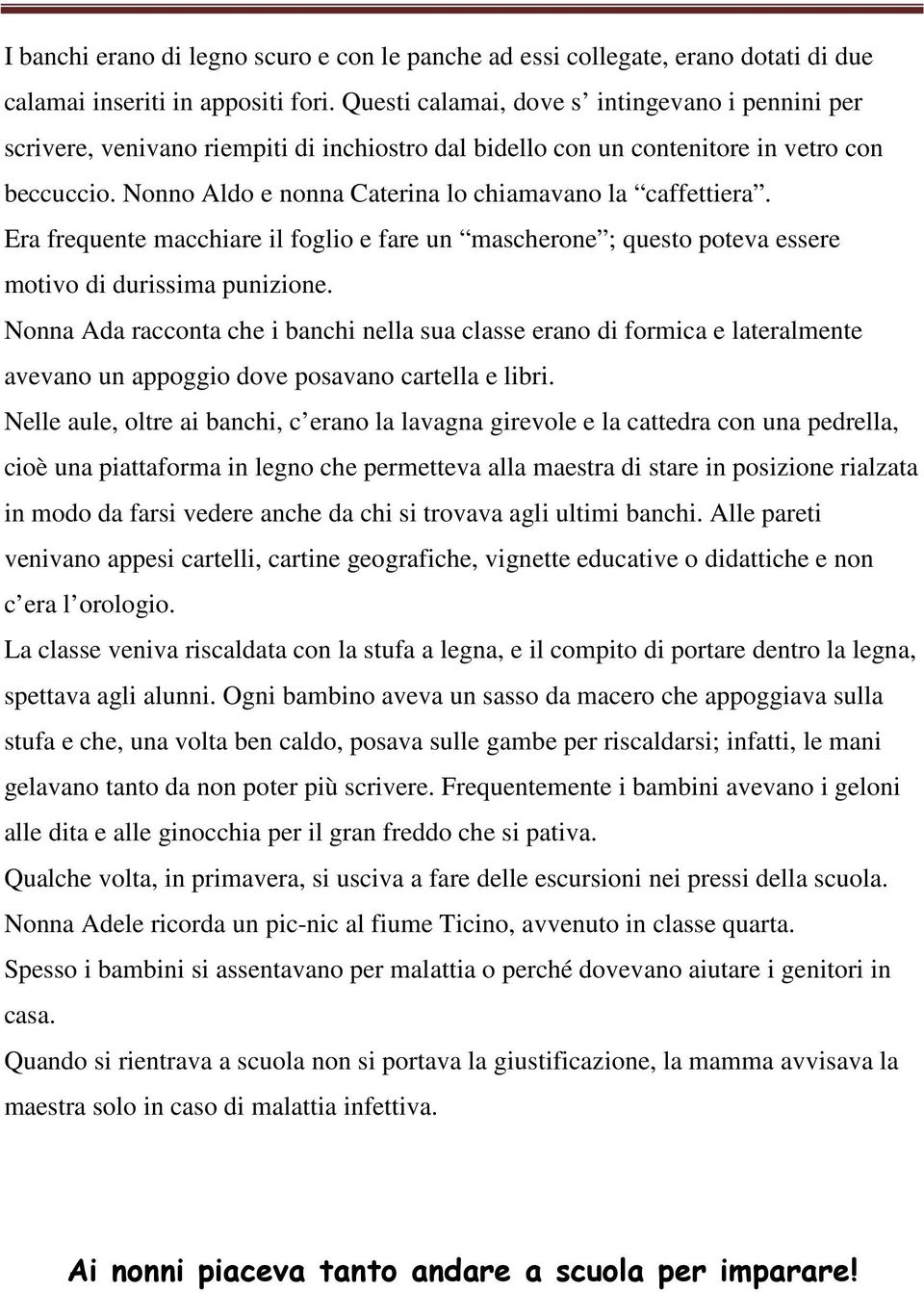 Nonno Aldo e nonna Caterina lo chiamavano la caffettiera. Era frequente macchiare il foglio e fare un mascherone ; questo poteva essere motivo di durissima punizione.