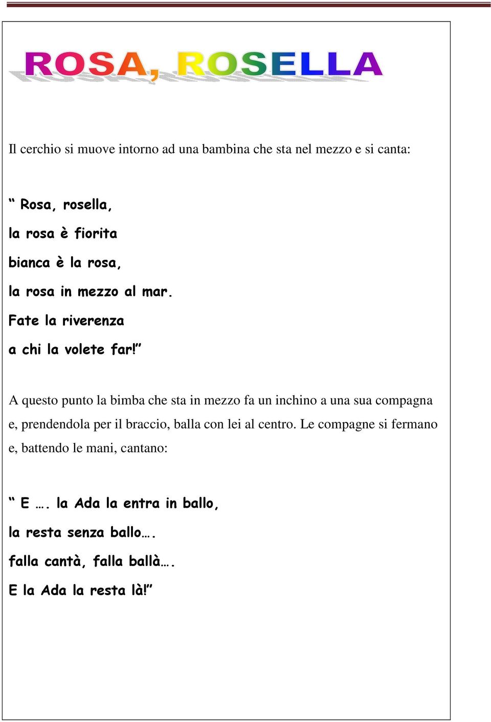 A questo punto la bimba che sta in mezzo fa un inchino a una sua compagna e, prendendola per il braccio, balla con