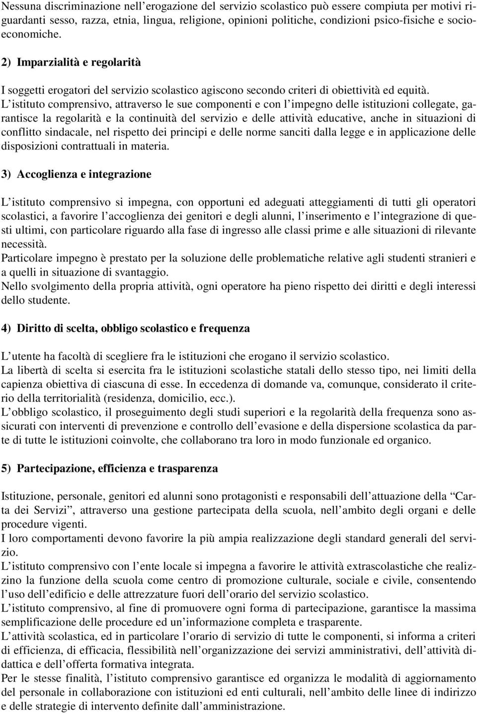 L istituto comprensivo, attraverso le sue componenti e con l impegno delle istituzioni collegate, garantisce la regolarità e la continuità del servizio e delle attività educative, anche in situazioni