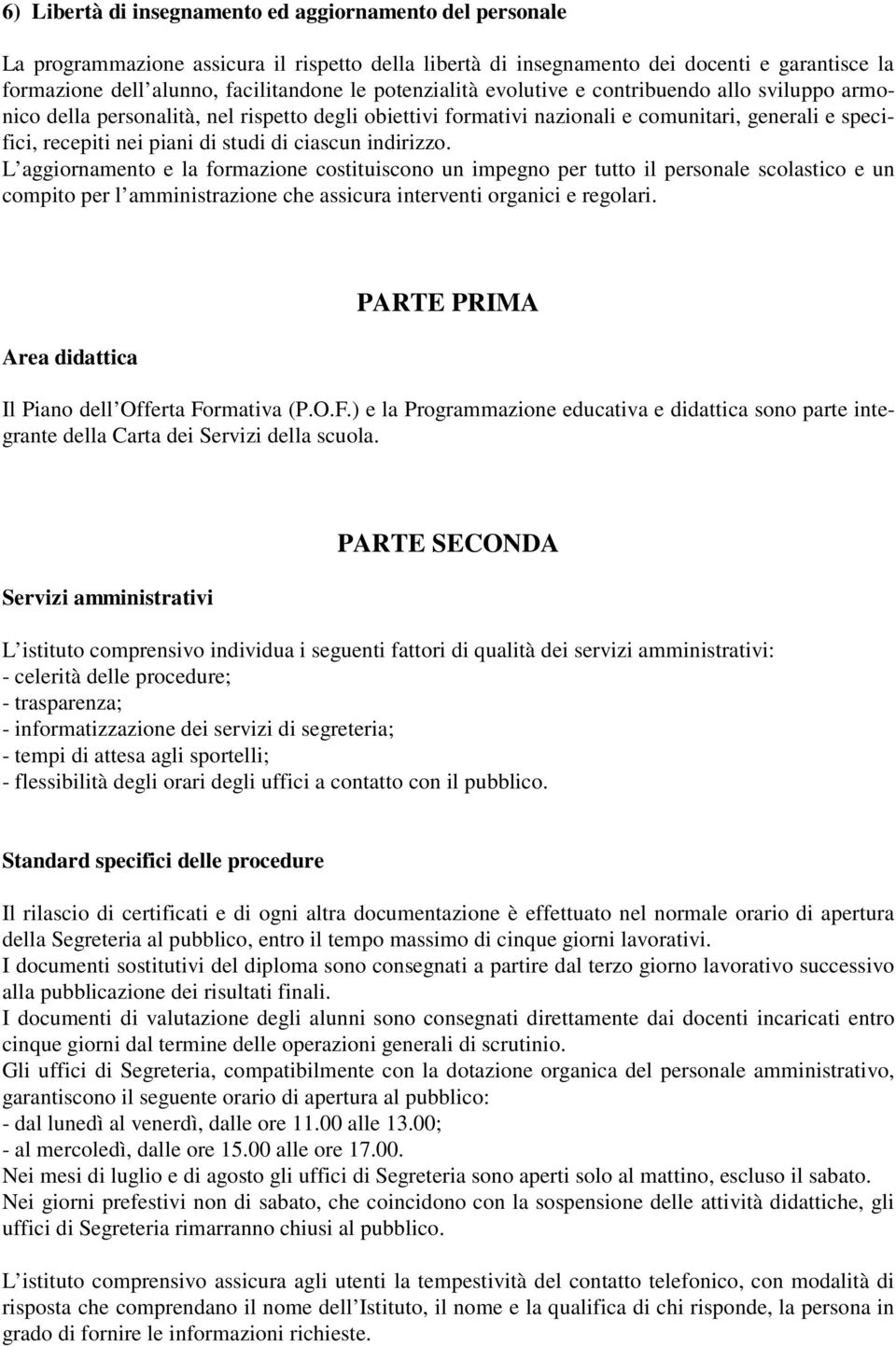 ciascun indirizzo. L aggiornamento e la formazione costituiscono un impegno per tutto il personale scolastico e un compito per l amministrazione che assicura interventi organici e regolari.