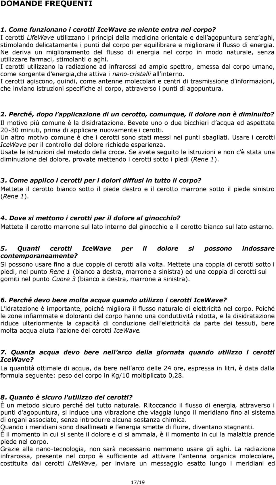 Ne deriva un miglioramento del flusso di energia nel corpo in modo naturale, senza utilizzare farmaci, stimolanti o aghi.