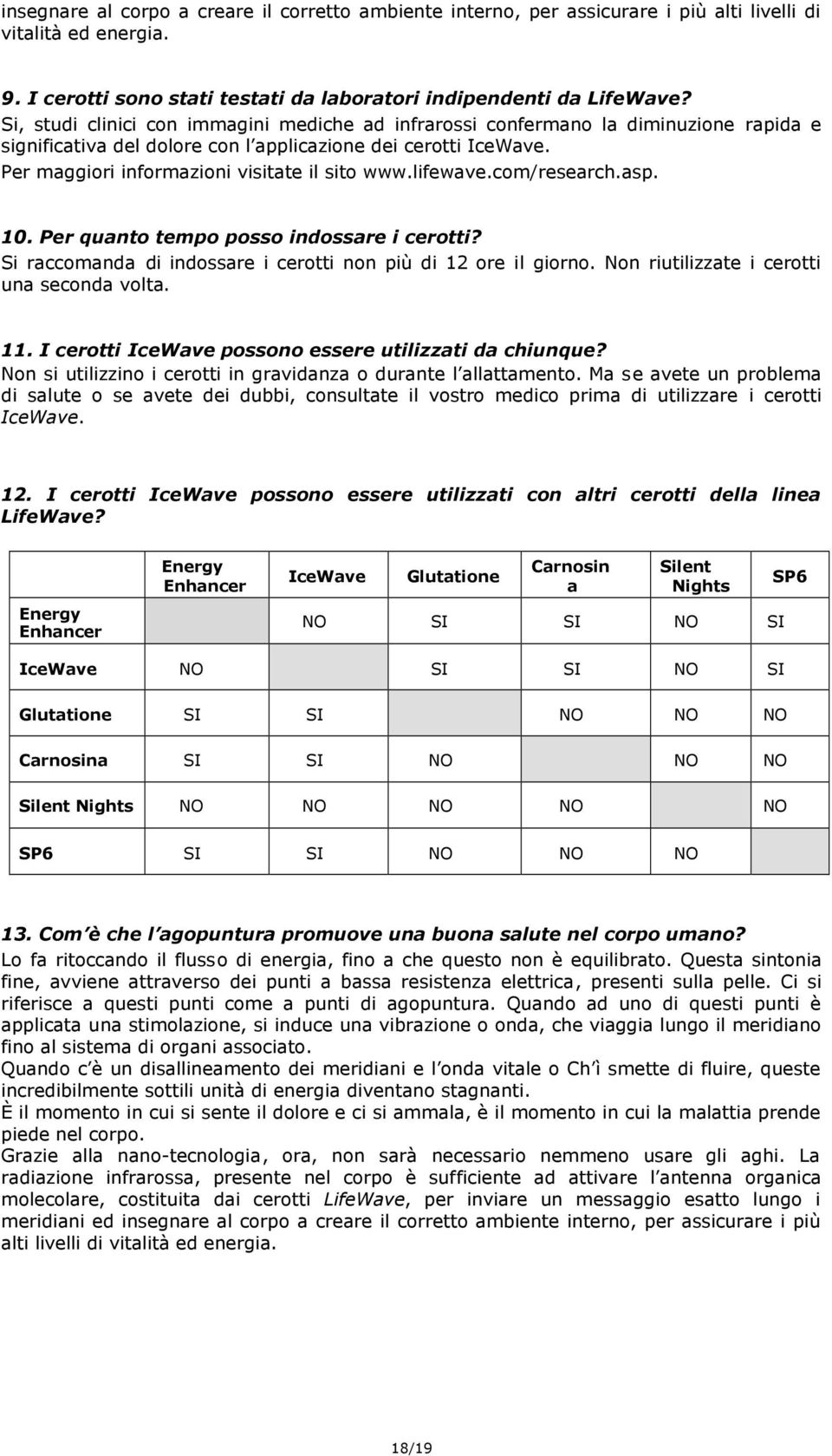 lifewave.com/research.asp. 10. Per quanto tempo posso indossare i cerotti? Si raccomanda di indossare i cerotti non più di 12 ore il giorno. Non riutilizzate i cerotti una seconda volta. 11.