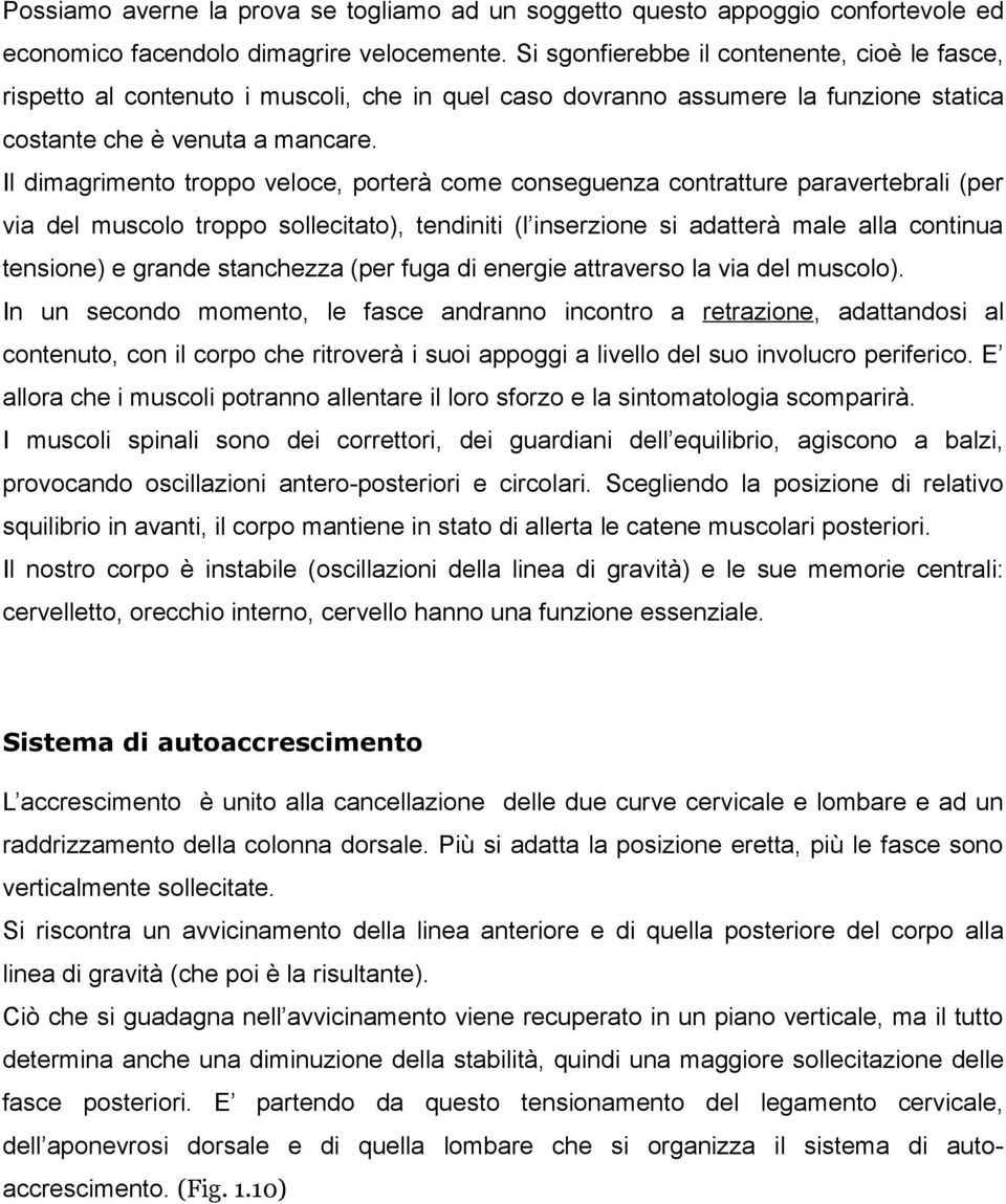 Il dimagrimento troppo veloce, porterà come conseguenza contratture paravertebrali (per via del muscolo troppo sollecitato), tendiniti (l inserzione si adatterà male alla continua tensione) e grande