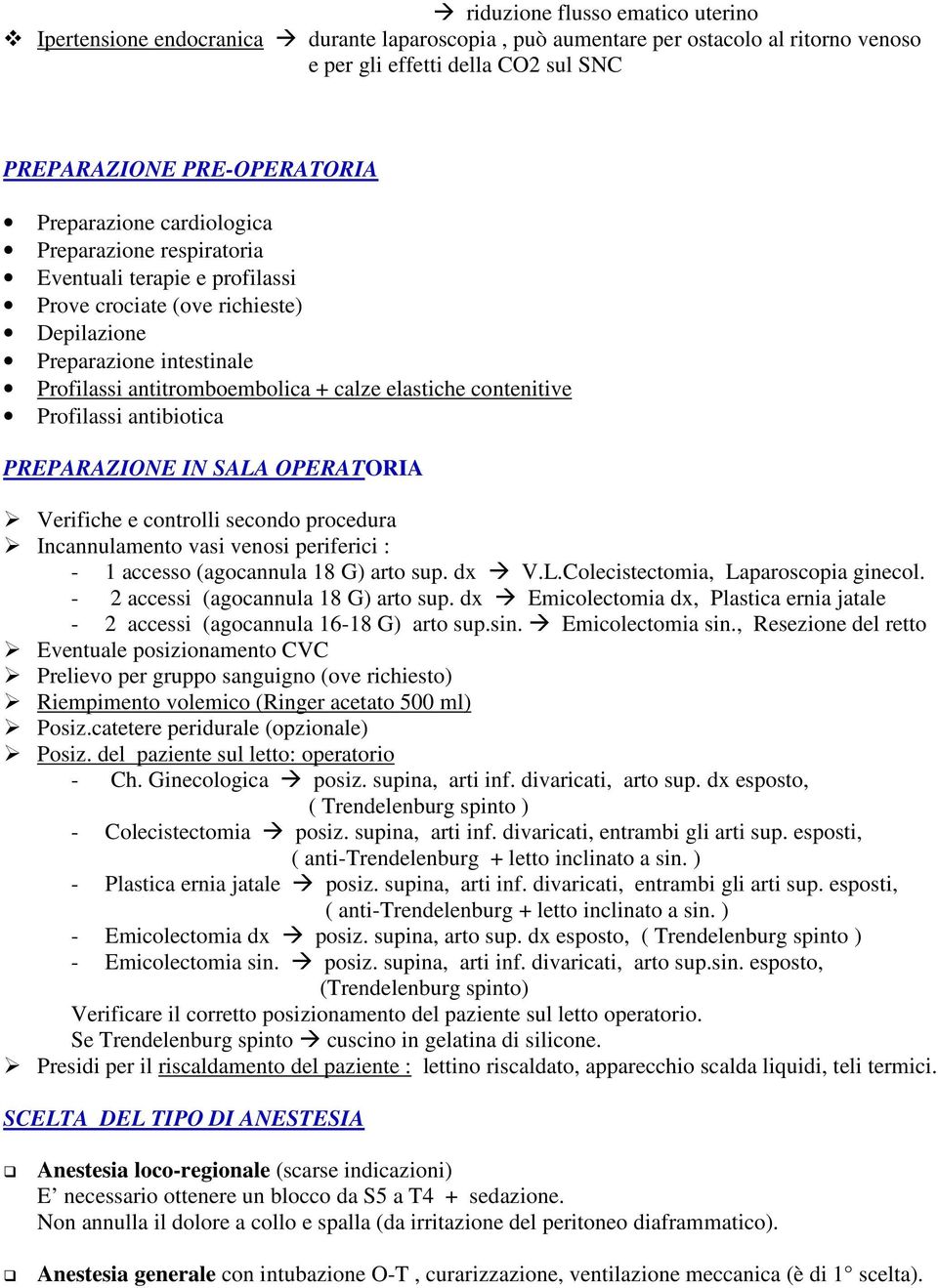 contenitive Profilassi antibiotica PREPARAZIONE IN SALA OPERATORIA Verifiche e controlli secondo procedura Incannulamento vasi venosi periferici : - 1 accesso (agocannula 18 G) arto sup. dx V.L.Colecistectomia, Laparoscopia ginecol.