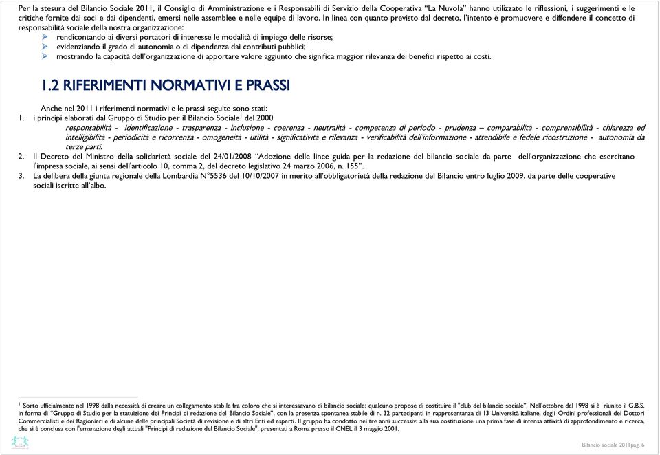 In linea con quanto previsto dal decreto, l intento è promuovere e diffondere il concetto di responsabilità sociale della nostra organizzazione: rendicontando ai diversi portatori di interesse le