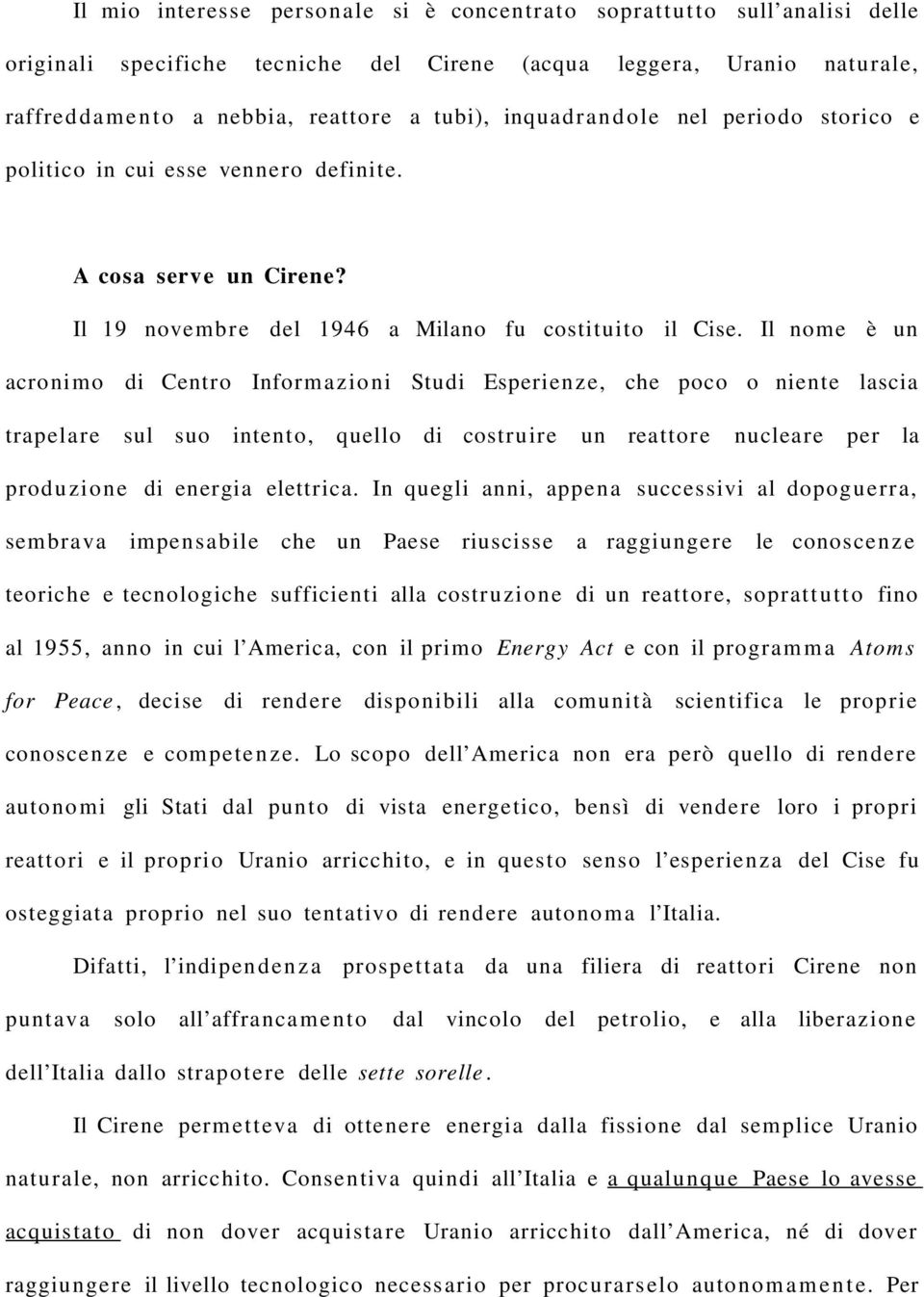 Il nome è un acronimo di Centro Informazioni Studi Esperienze, che poco o niente lascia trapelare sul suo intento, quello di costruire un reattore nucleare per la produzione di energia elettrica.