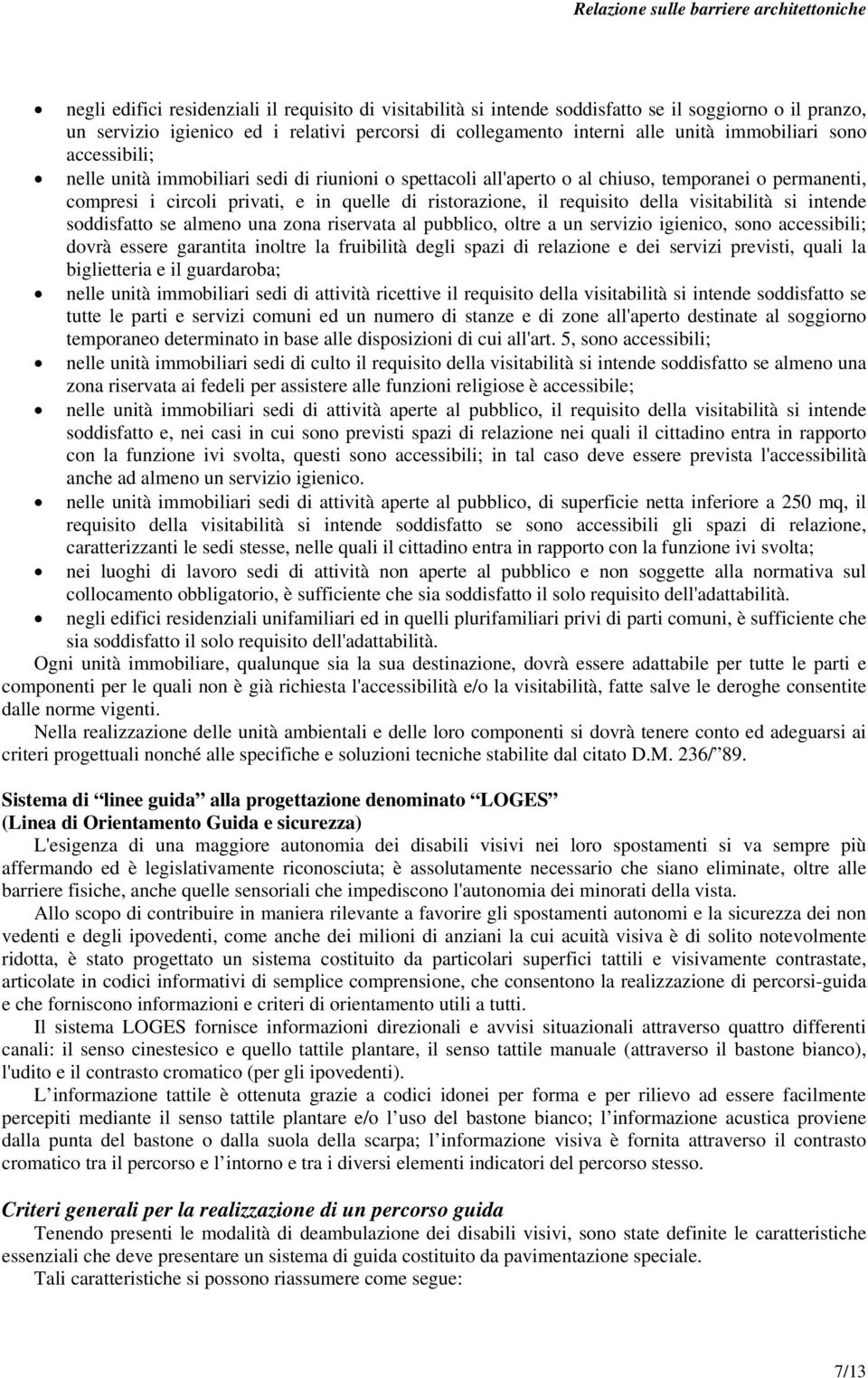 visitabilità si intende soddisfatto se almeno una zona riservata al pubblico, oltre a un servizio igienico, sono accessibili; dovrà essere garantita inoltre la fruibilità degli spazi di relazione e