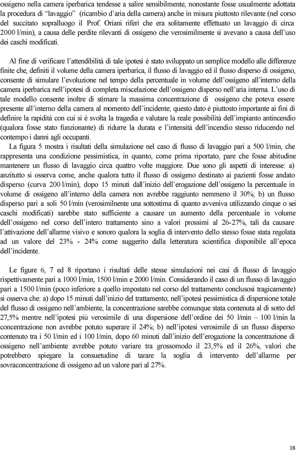 Oriani riferì che era solitamente effettuato un lavaggio di circa 2000 l/min), a causa delle perdite rilevanti di ossigeno che verosimilmente si avevano a causa dell uso dei caschi modificati.