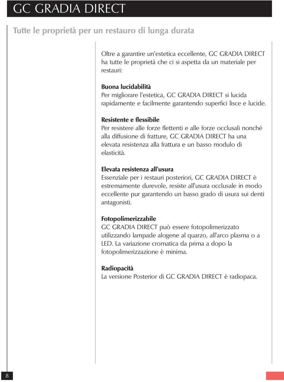 Resistente e flessibile Per resistere alle forze flettenti e alle forze occlusali nonché alla diffusione di fratture, GC GRADIA DIRECT ha una elevata resistenza alla frattura e un basso modulo di