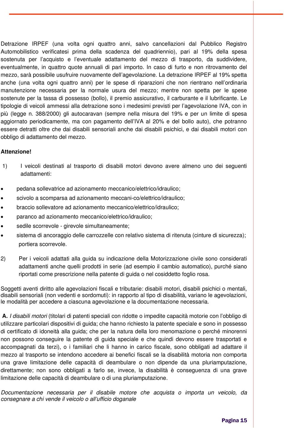 In caso di furto e non ritrovamento del mezzo, sarà possibile usufruire nuovamente dell agevolazione.