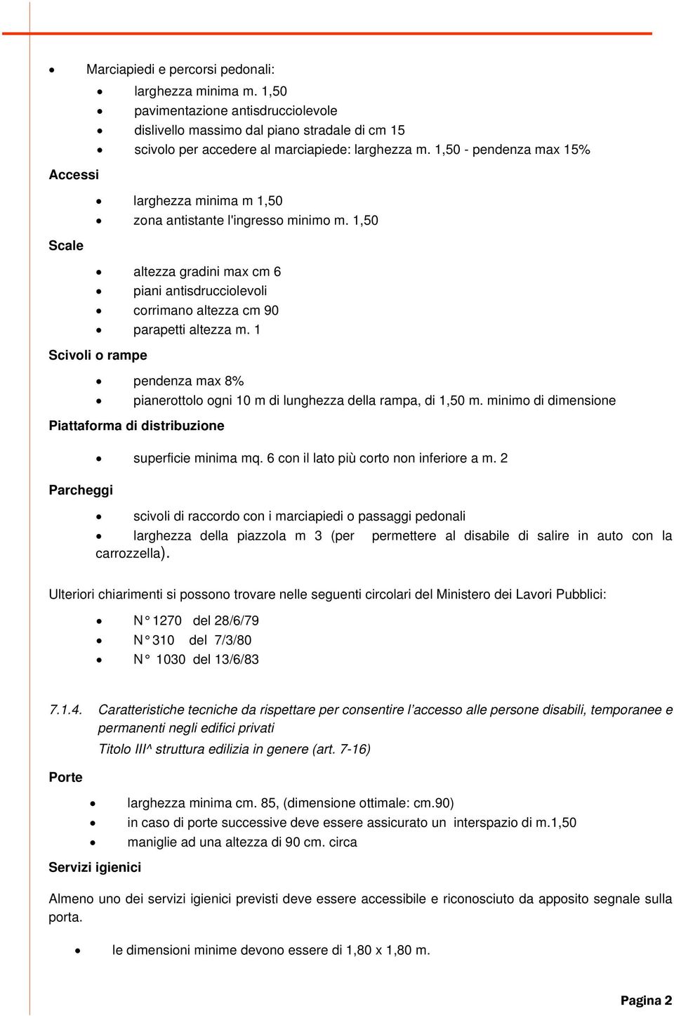 1 Scivoli o rampe pendenza max 8% pianerottolo ogni 10 m di lunghezza della rampa, di 1,50 m. minimo di dimensione Piattaforma di distribuzione Parcheggi superficie minima mq.