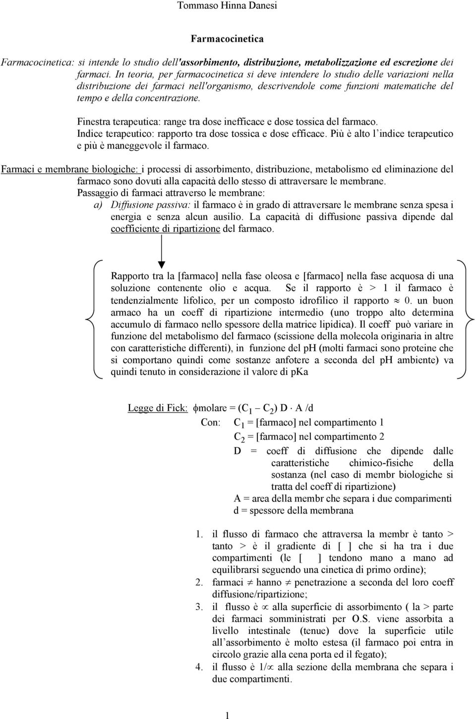 Finestra terapeutica: range tra dose inefficace e dose tossica del farmaco. Indice terapeutico: rapporto tra dose tossica e dose efficace.