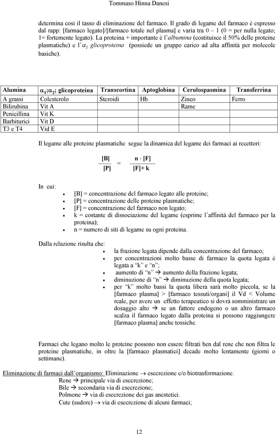 La proteina + importante è l albumina (costituisce il 50% delle proteine plasmatiche) e l α 1 glicoproteina (possiede un gruppo carico ad alta affinità per molecole basiche).