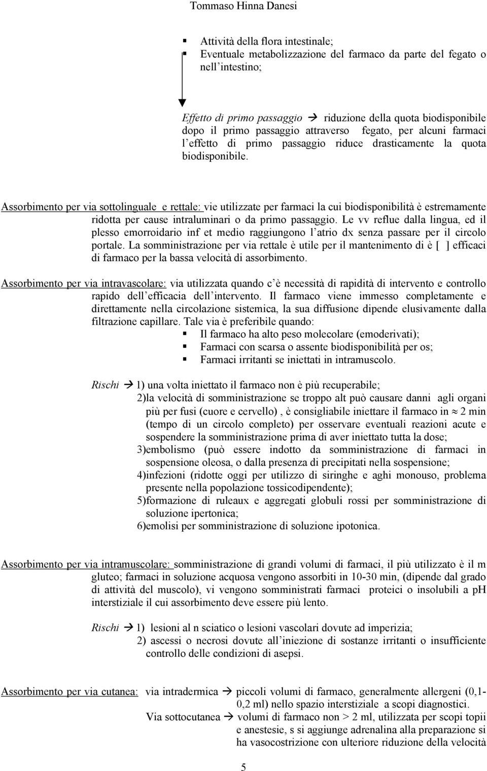 Assorbimento per via sottolinguale e rettale: vie utilizzate per farmaci la cui biodisponibilità è estremamente ridotta per cause intraluminari o da primo passaggio.