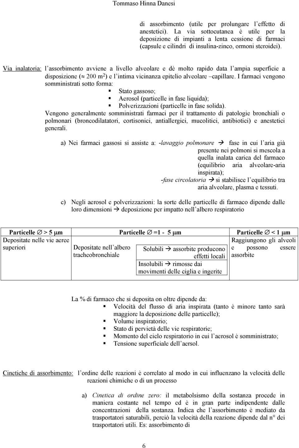 Via inalatoria: l assorbimento avviene a livello alveolare e dè molto rapido data l ampia superficie a disposizione ( 200 m 2 ) e l intima vicinanza epitelio alveolare capillare.