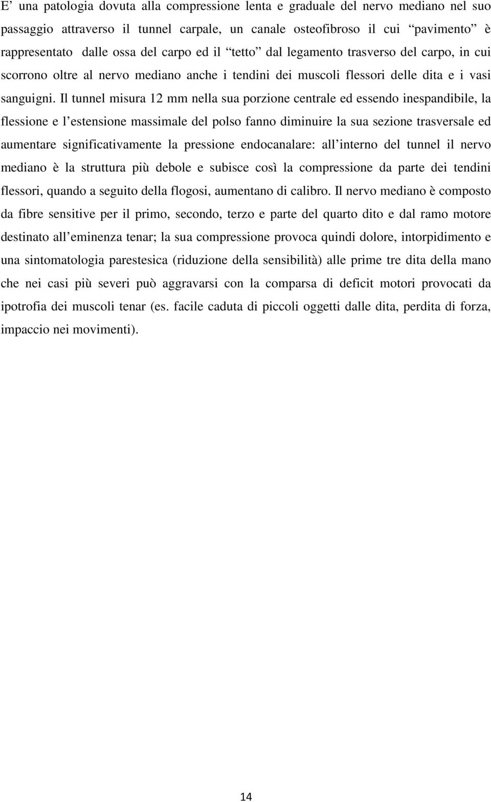 Il tunnel misura 12 mm nella sua porzione centrale ed essendo inespandibile, la flessione e l estensione massimale del polso fanno diminuire la sua sezione trasversale ed aumentare significativamente