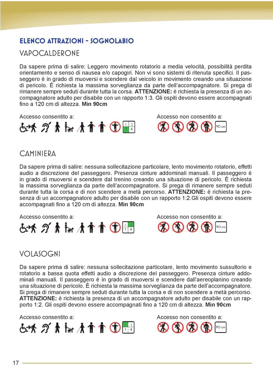 È richiesta la massima sorveglianza da parte dell accompagnatore. Si prega di rimanere sempre seduti durante tutta la corsa.