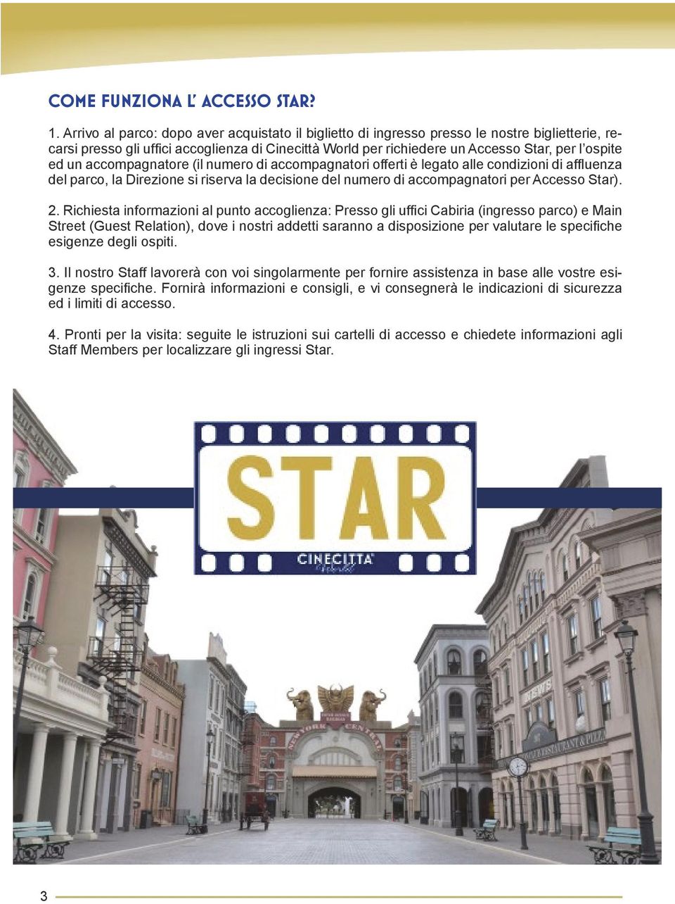 un accompagnatore (il numero di accompagnatori offerti è legato alle condizioni di affluenza del parco, la Direzione si riserva la decisione del numero di accompagnatori per Accesso Star). 2.