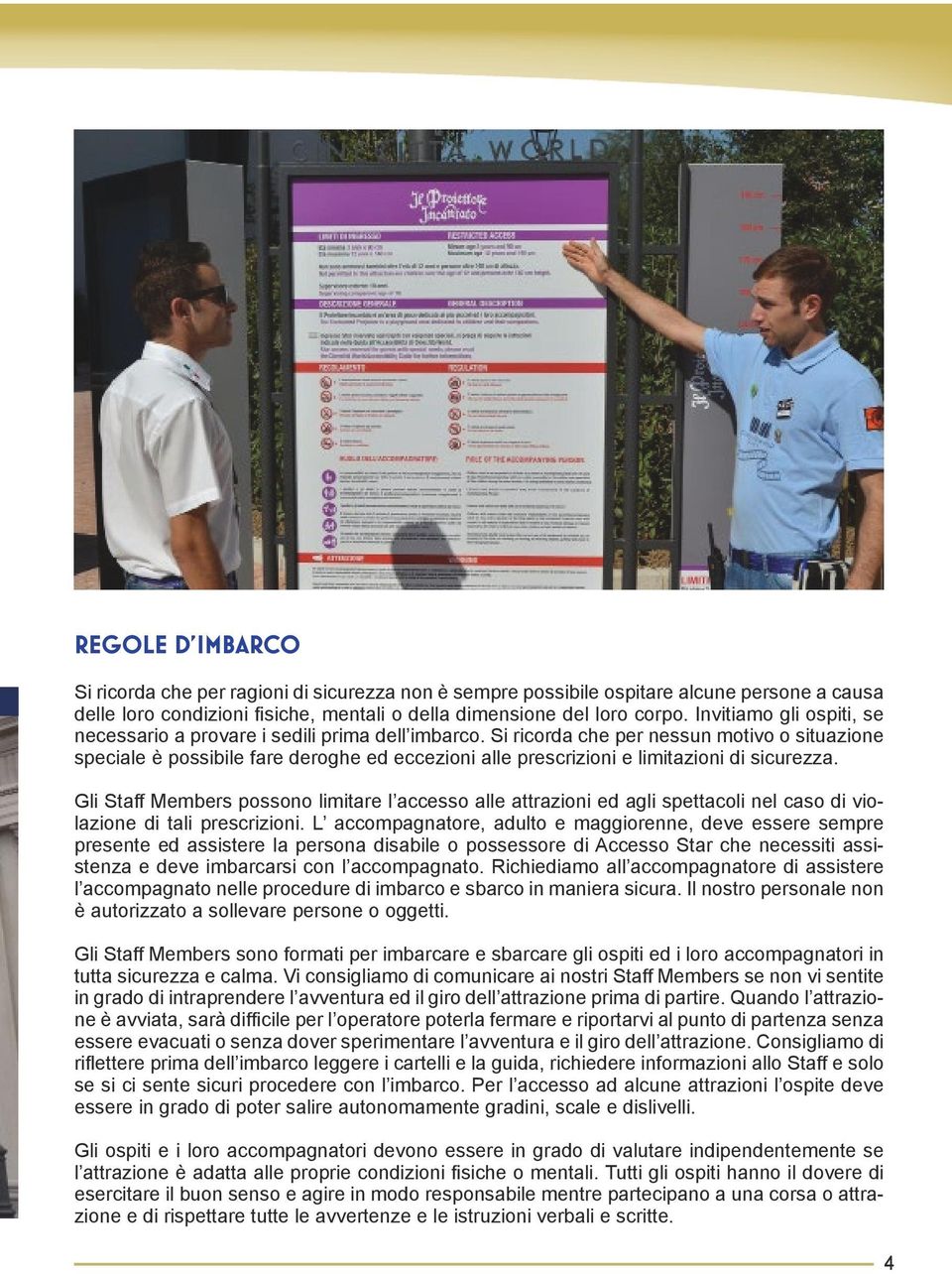 Si ricorda che per nessun motivo o situazione speciale è possibile fare deroghe ed eccezioni alle prescrizioni e limitazioni di sicurezza.