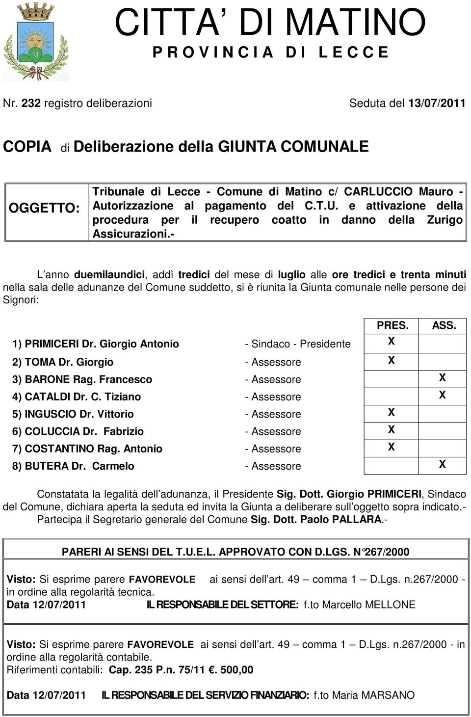 - L anno duemilaundici, addì tredici del mese di luglio alle ore tredici e trenta minuti nella sala delle adunanze del Comune suddetto, si è riunita la Giunta comunale nelle persone dei Signori: 1)