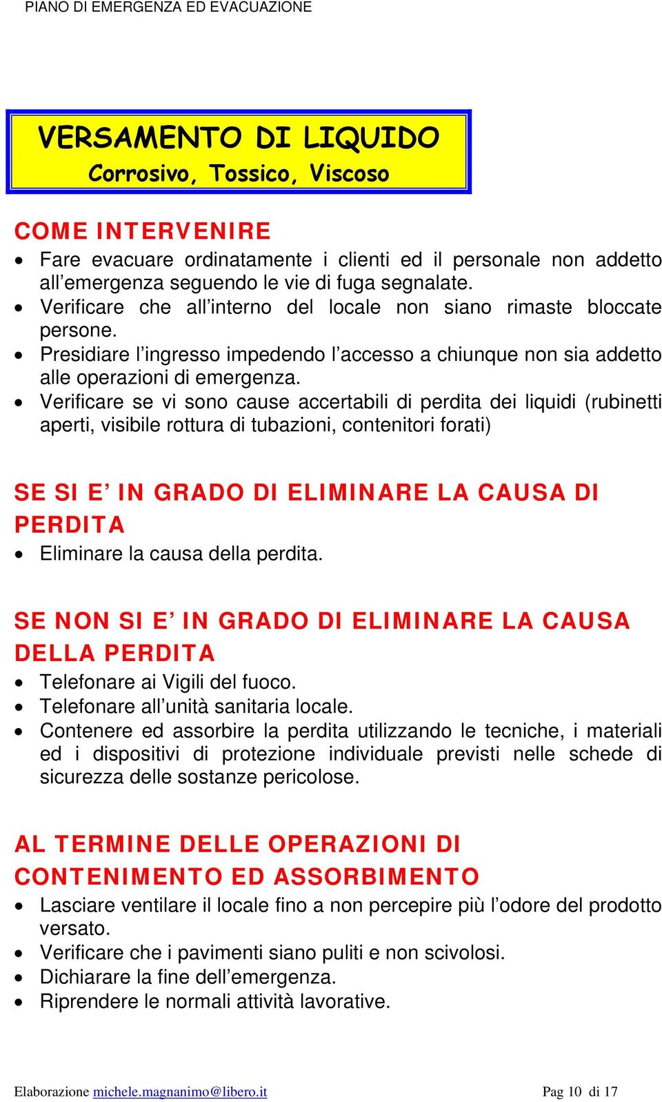 Verificare se vi sono cause accertabili di perdita dei liquidi (rubinetti aperti, visibile rottura di tubazioni, contenitori forati) SE SI E IN GRADO DI ELIMINARE LA CAUSA DI PERDITA Eliminare la