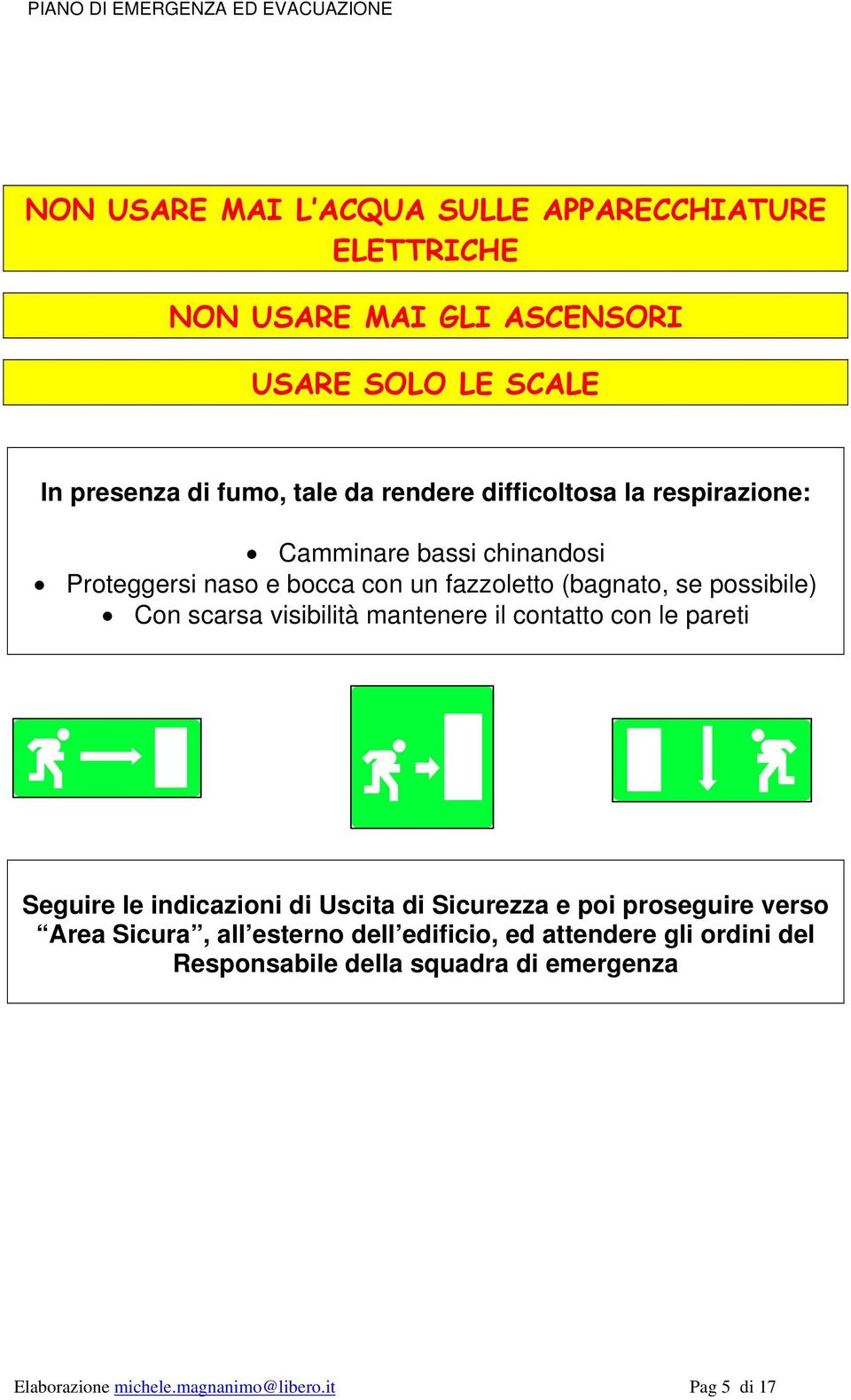 scarsa visibilità mantenere il contatto con le pareti Seguire le indicazioni di Uscita di Sicurezza e poi proseguire verso Area Sicura,