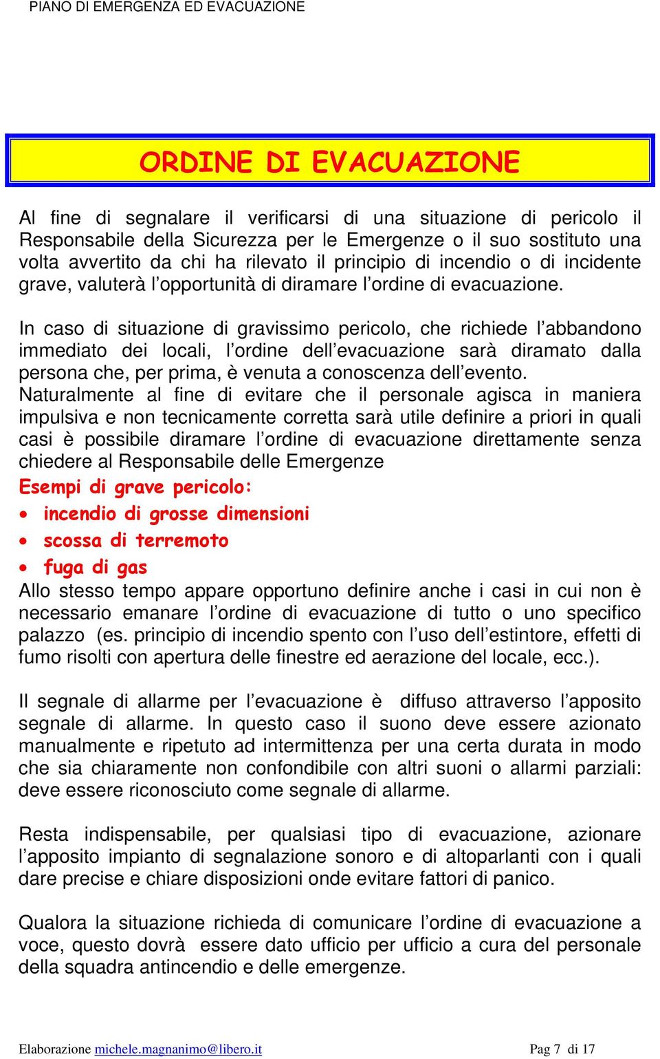 In caso di situazione di gravissimo pericolo, che richiede l abbandono immediato dei locali, l ordine dell evacuazione sarà diramato dalla persona che, per prima, è venuta a conoscenza dell evento.