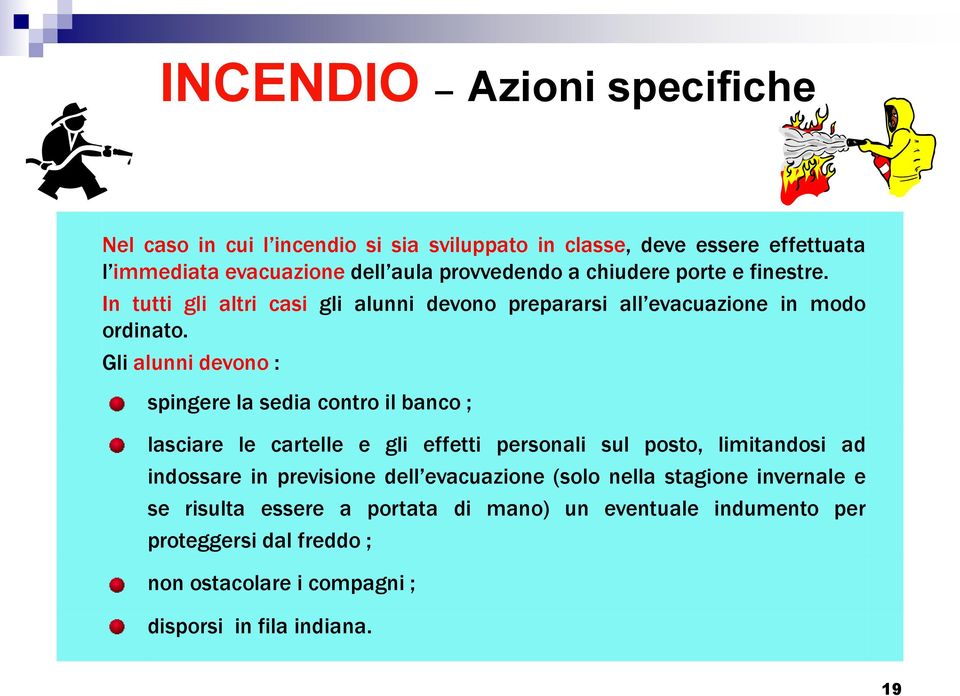 Gli alunni devono : spingere la sedia contro il banco ; lasciare le cartelle e gli effetti personali sul posto, limitandosi ad indossare in previsione