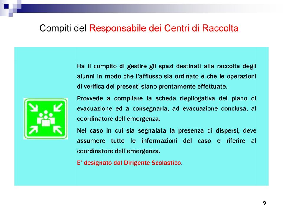 Provvede a compilare la scheda riepilogativa del piano di evacuazione ed a consegnarla, ad evacuazione conclusa, al coordinatore dell