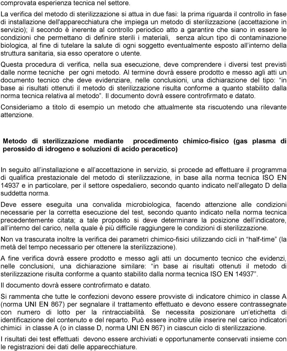 servizio); il secondo è inerente al controllo periodico atto a garantire che siano in essere le condizioni che permettano di definire sterili i materiali, senza alcun tipo di contaminazione