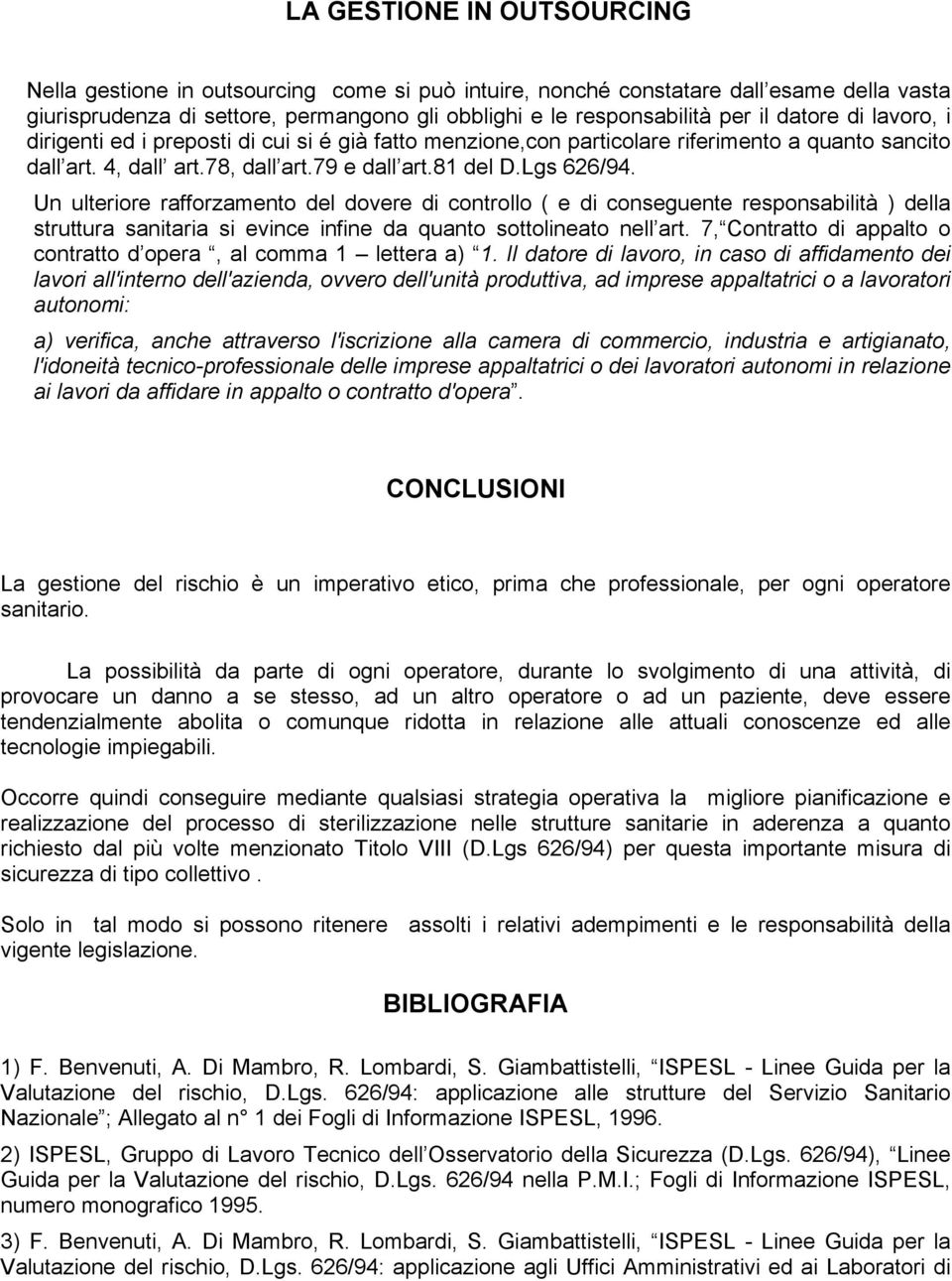 Un ulteriore rafforzamento del dovere di controllo ( e di conseguente responsabilità ) della struttura sanitaria si evince infine da quanto sottolineato nell art.