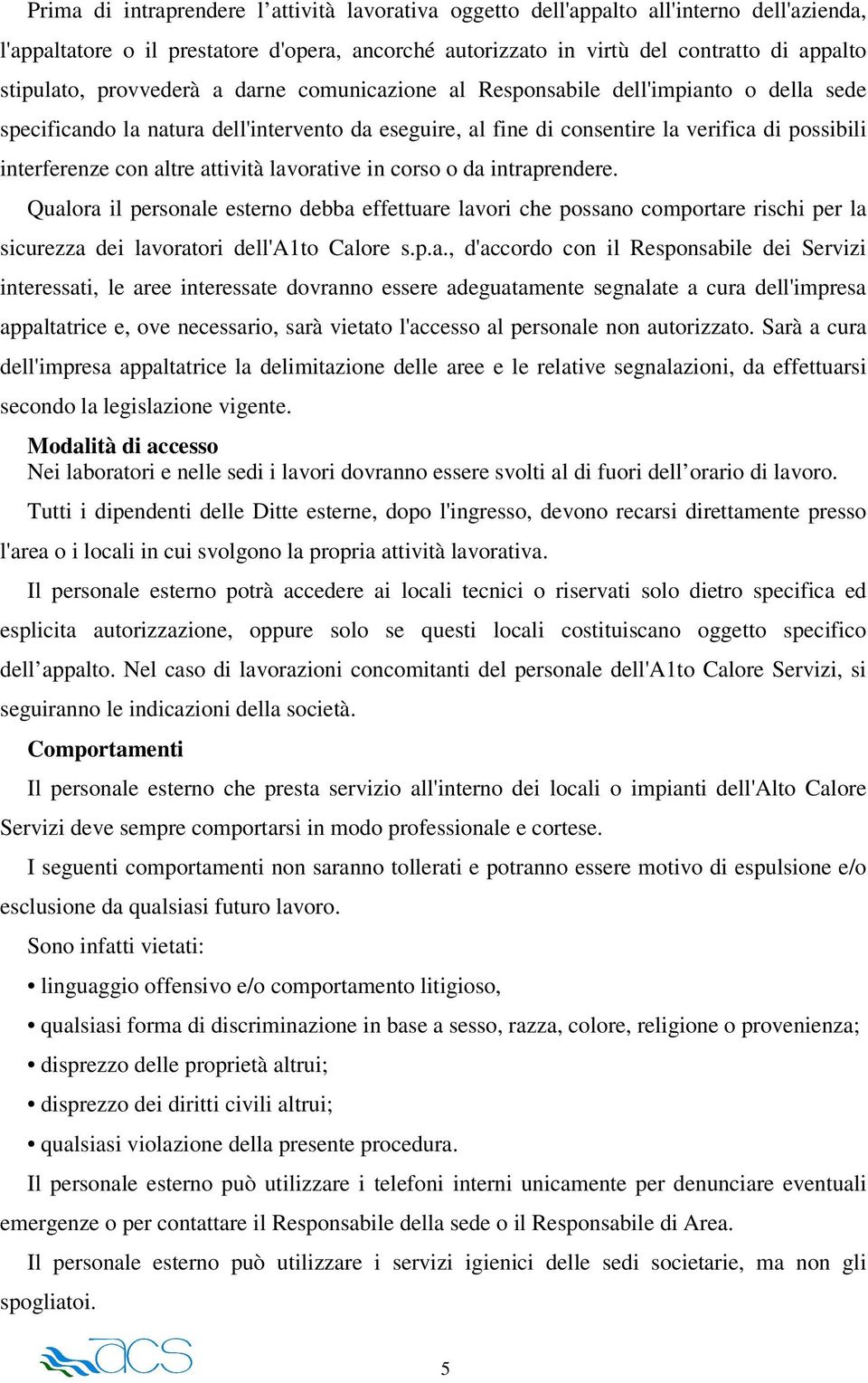 attività lavorative in corso o da intraprendere. Qualora il personale esterno debba effettuare lavori che possano comportare rischi per la sicurezza dei lavoratori dell'a1to Calore s.p.a., d'accordo