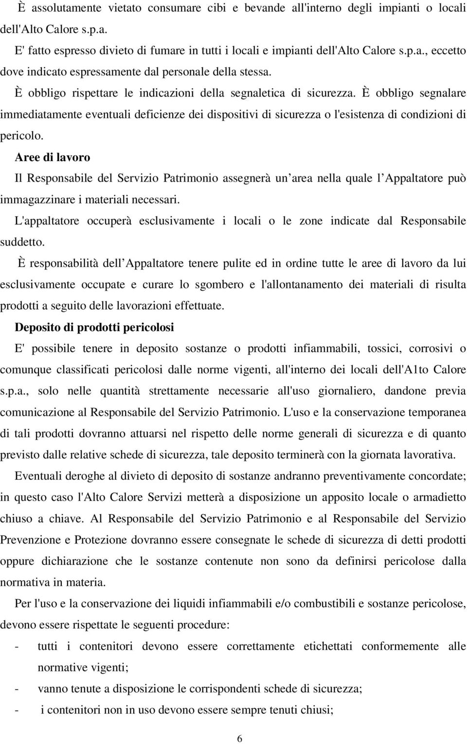 Aree di lavoro Il Responsabile del Servizio Patrimonio assegnerà un area nella quale l Appaltatore può immagazzinare i materiali necessari.