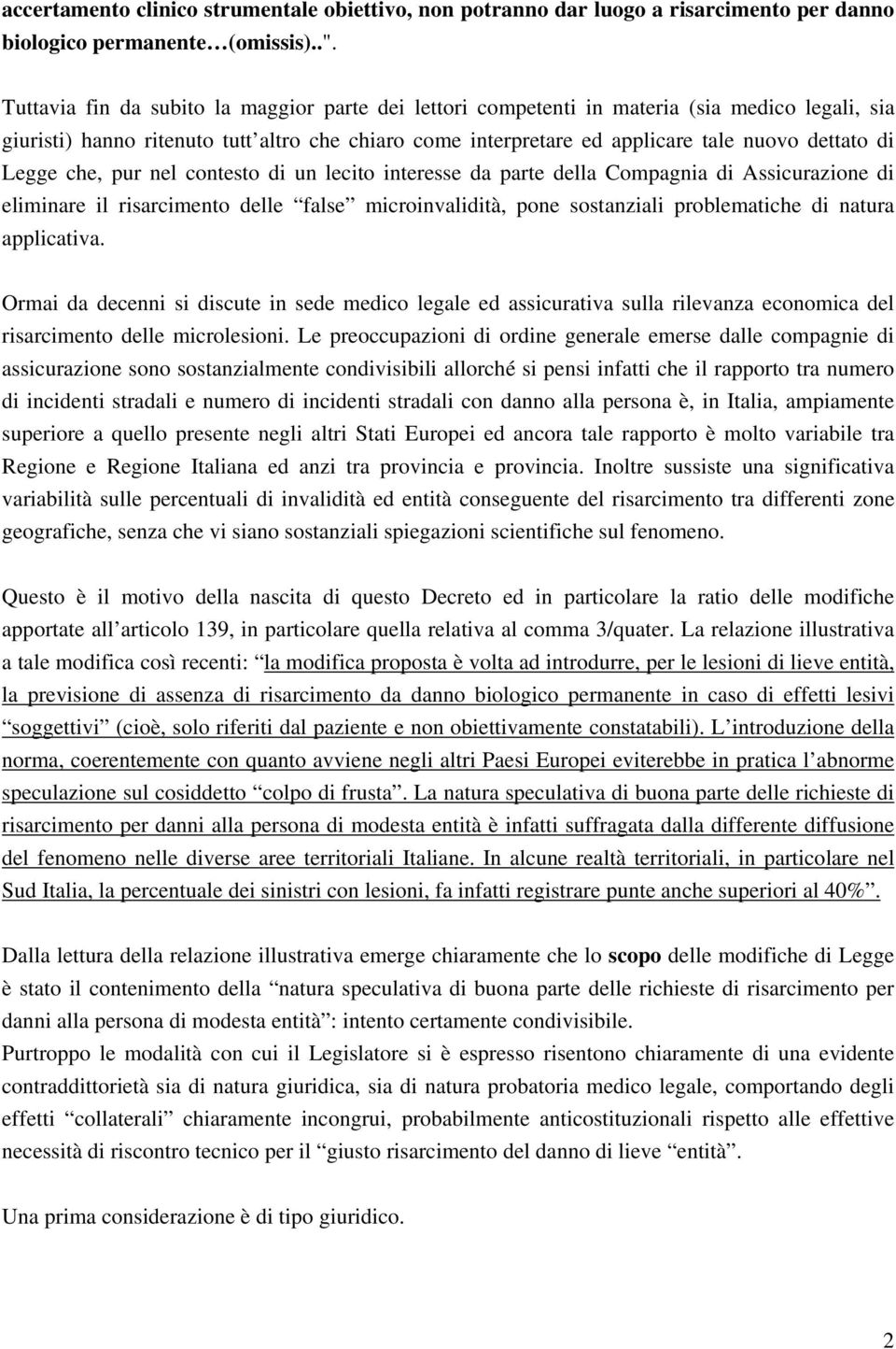 Legge che, pur nel contesto di un lecito interesse da parte della Compagnia di Assicurazione di eliminare il risarcimento delle false microinvalidità, pone sostanziali problematiche di natura