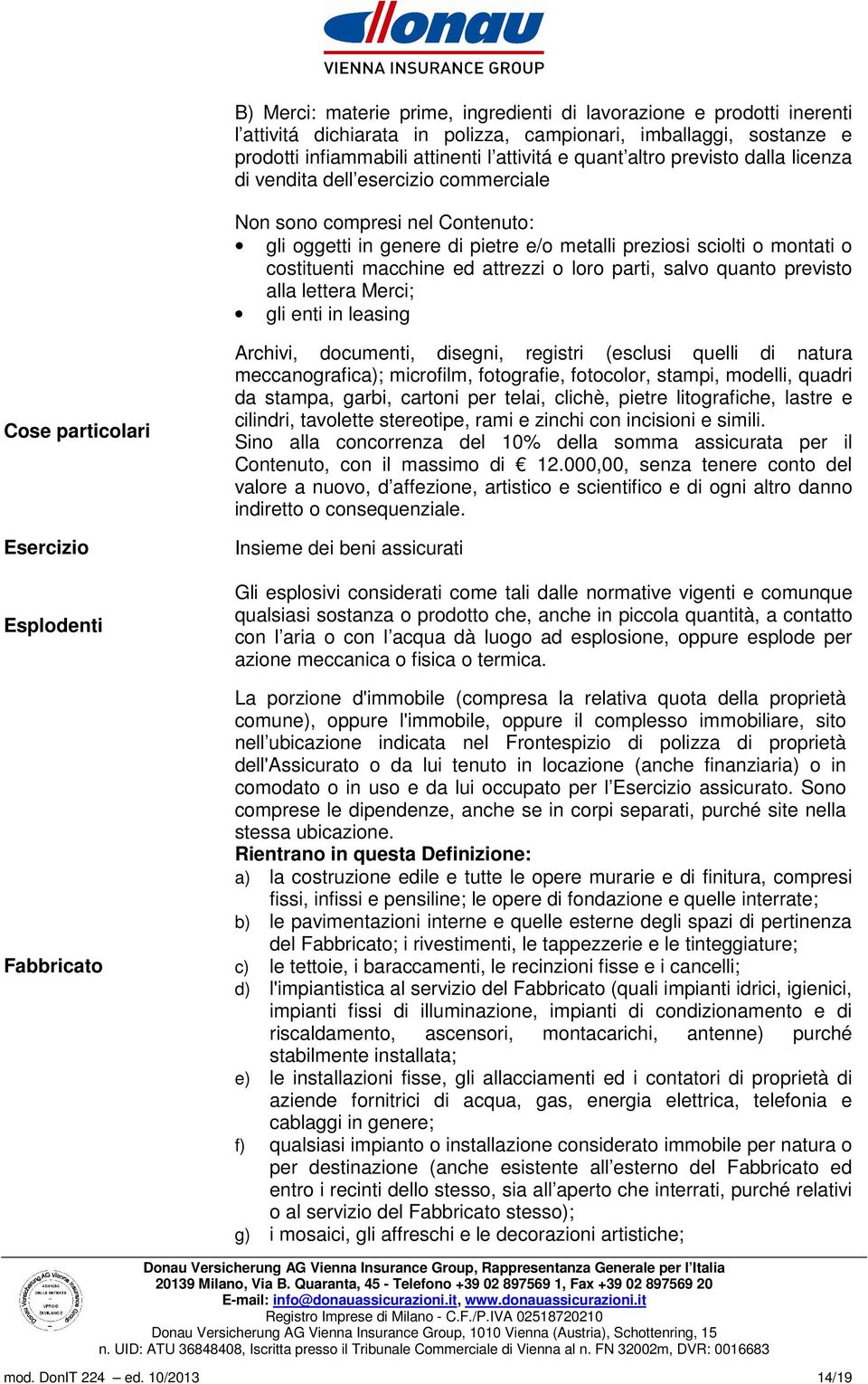 o loro parti, salvo quanto previsto alla lettera Merci; gli enti in leasing Cose particolari Esercizio Esplodenti Fabbricato Archivi, documenti, disegni, registri (esclusi quelli di natura