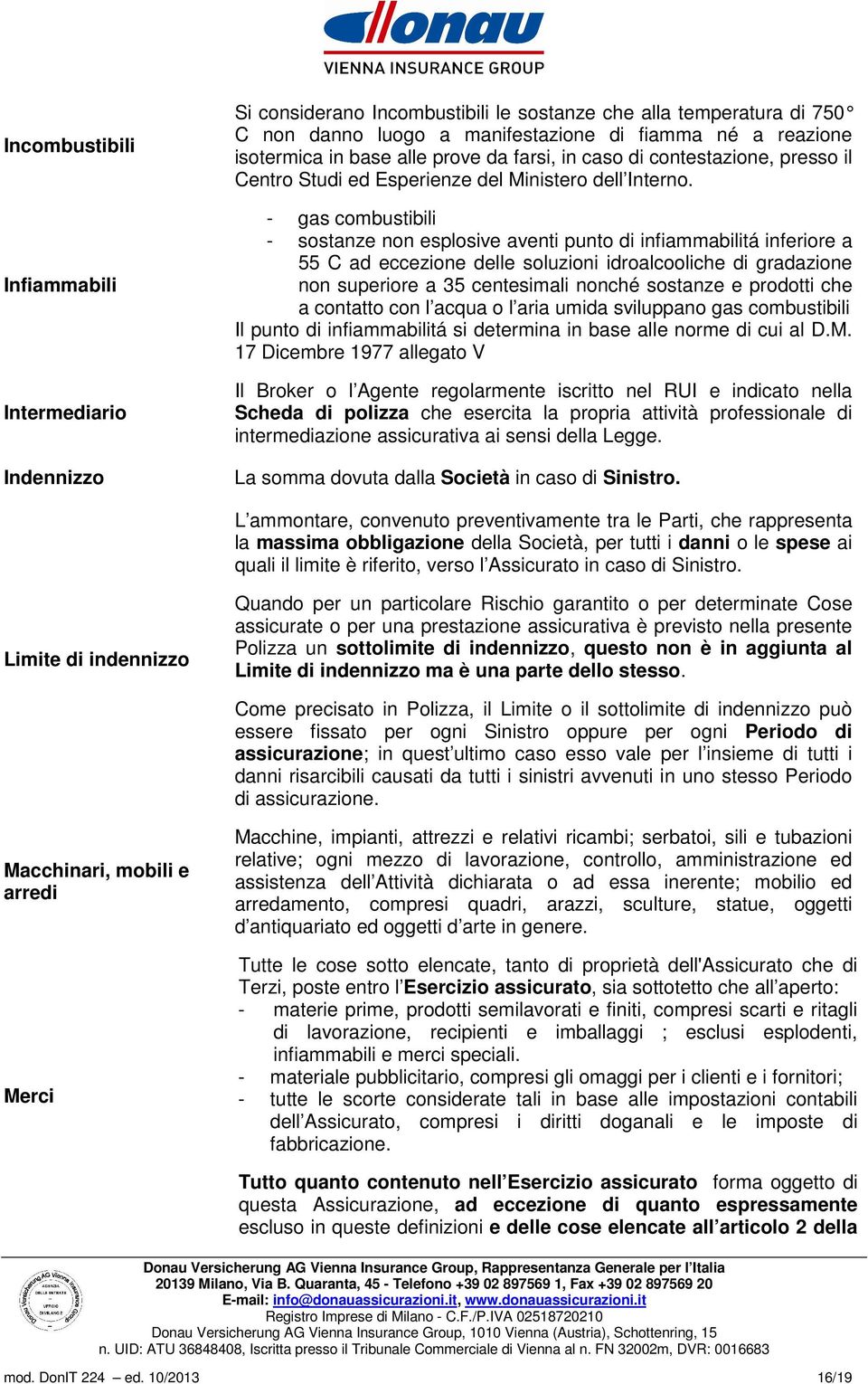 - gas combustibili - sostanze non esplosive aventi punto di infiammabilitá inferiore a 55 C ad eccezione delle soluzioni idroalcooliche di gradazione non superiore a 35 centesimali nonché sostanze e