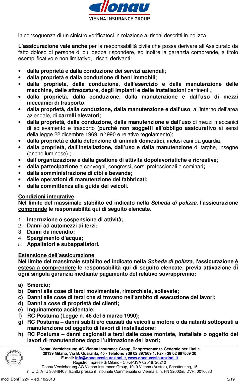 esemplificativo e non limitativo, i rischi derivanti: dalla proprietà e dalla conduzione dei servizi aziendali; dalla proprietà e dalla conduzione di beni immobili; dalla proprietà, dalla conduzione,