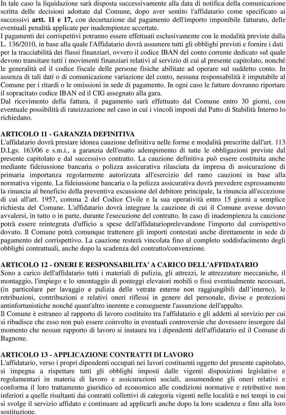 I pagamenti dei corrispettivi potranno essere effettuati esclusivamente con le modalità previste dalla L.