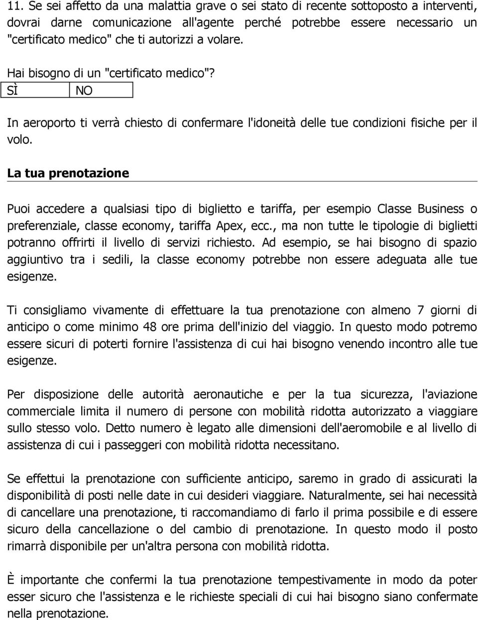 La tua prenotazione Puoi accedere a qualsiasi tipo di biglietto e tariffa, per esempio Classe Business o preferenziale, classe economy, tariffa Apex, ecc.