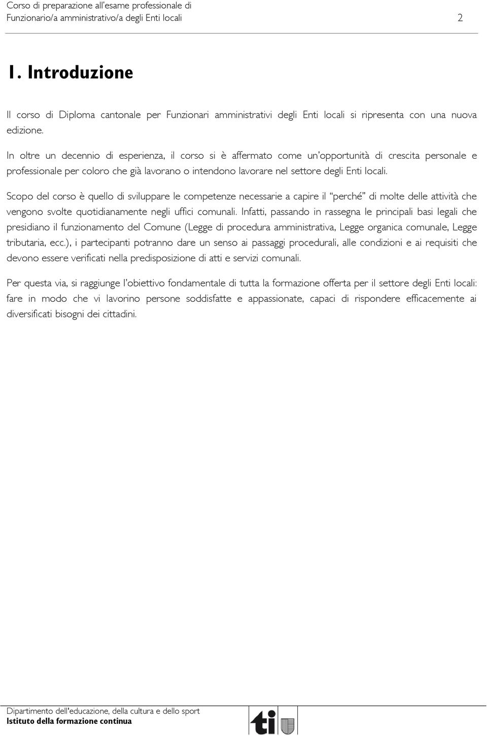 Scopo del corso è quello di sviluppare le competenze necessarie a capire il perché di molte delle attività che vengono svolte quotidianamente negli uffici comunali.