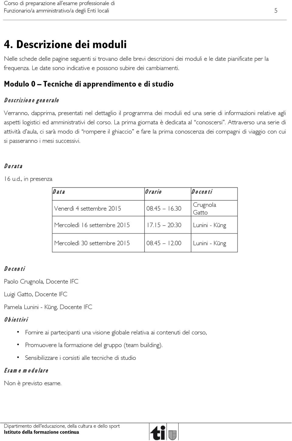 Modulo 0 Tecniche di apprendimento e di studio Descrizione generale Verranno, dapprima, presentati nel dettaglio il programma dei moduli ed una serie di informazioni relative agli aspetti logistici